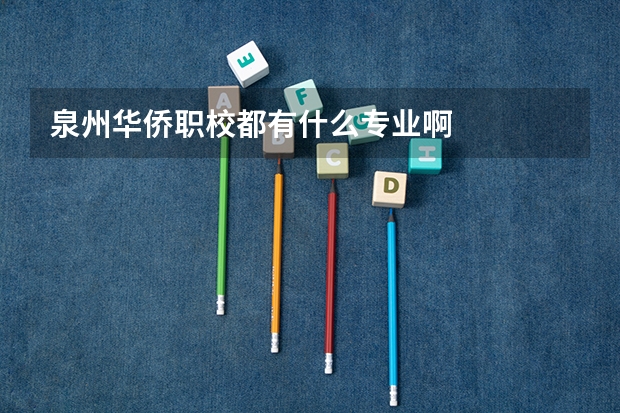 泉州华侨职校都有什么专业啊