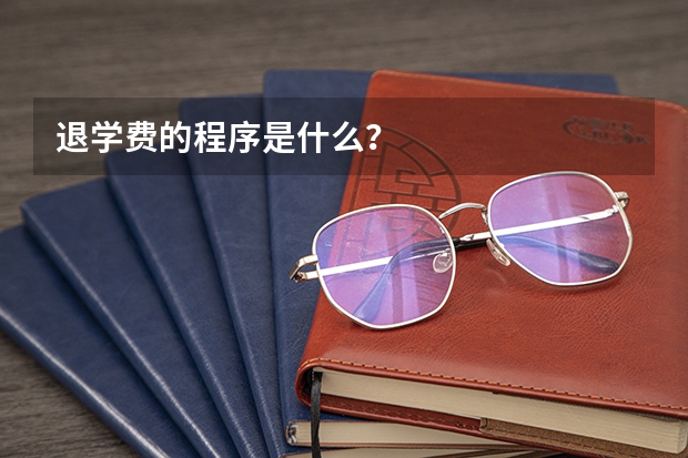 退学费的程序是什么？