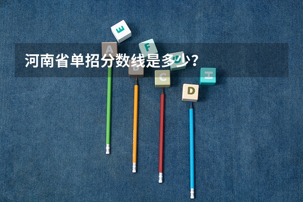 河南省单招分数线是多少？