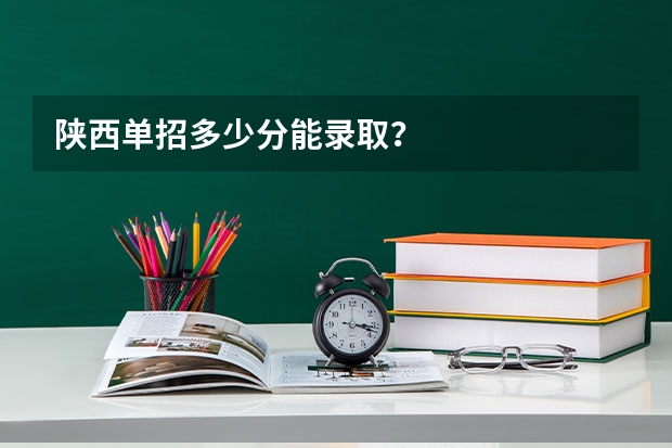 陕西单招多少分能录取?