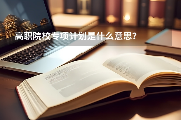高职院校专项计划是什么意思?