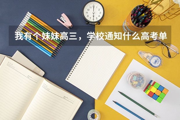 我有个妹妹高三,学校通知什么高考单招,单招大概的已经百度过了。就是想问问实际如何,帮忙参考下,感激