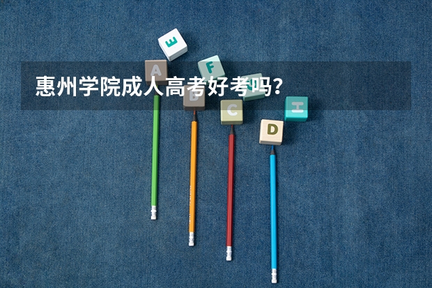 惠州学院成人高考好考吗?