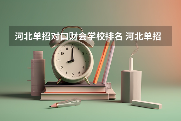 河北单招对口财会学校排名 河北单招会计专业大学排名