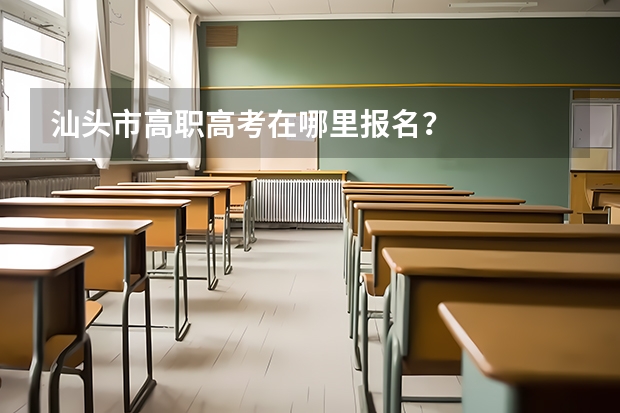 汕头市高职高考在哪里报名？