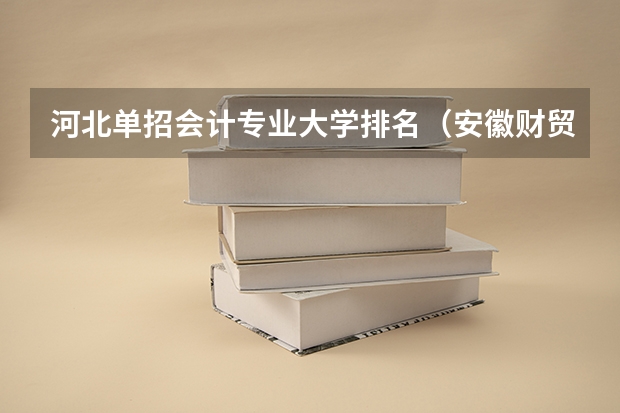 河北单招会计专业大学排名(安徽财贸职业学院单招录取线)