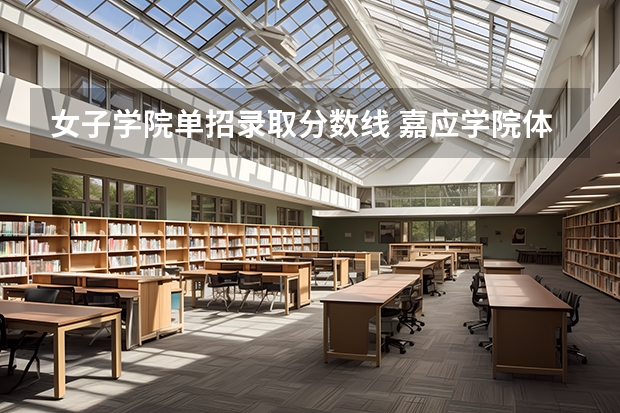 女子学院单招录取分数线 嘉应学院体育单招录取分数线
