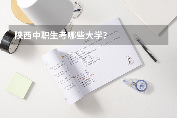 陕西中职生考哪些大学？
