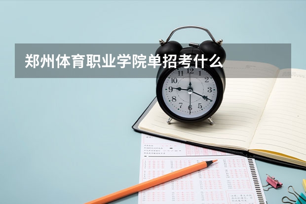 郑州体育职业学院单招考什么