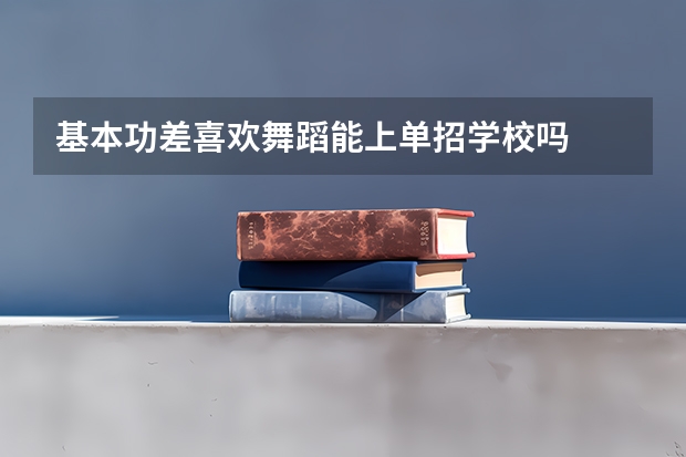 基本功差喜欢舞蹈能上单招学校吗