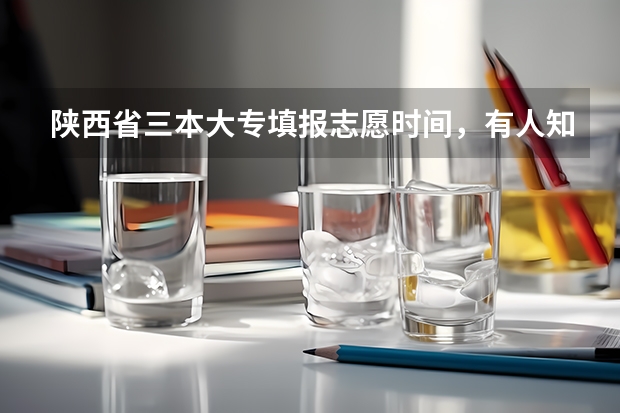 陕西省三本大专填报志愿时间,有人知道吗?