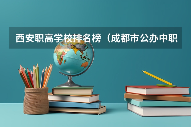 西安职高学校排名榜（成都市公办中职学校排名榜）