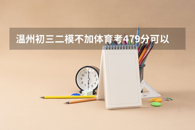温州初三二模不加体育考479分可以吗