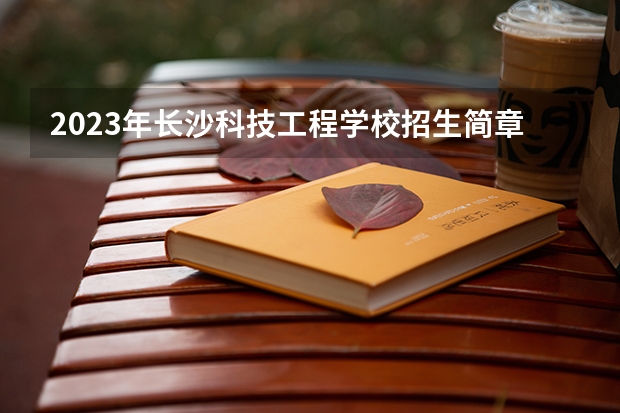 2023年长沙科技工程学校招生简章地址收费标准公办还是民办 克孜勒苏职业技术学院高职扩招招生简章