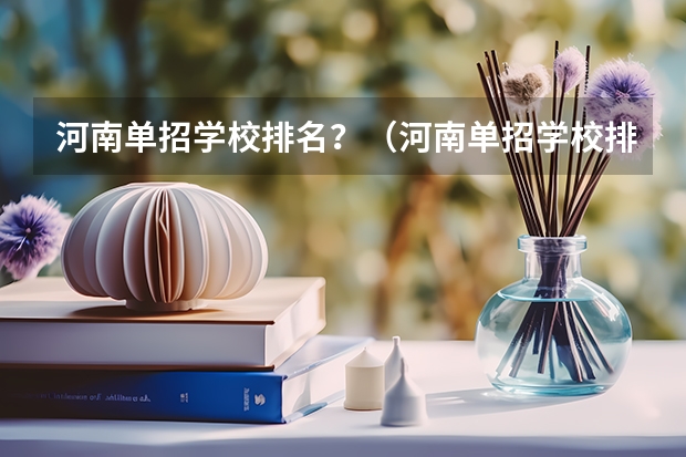 河南单招学校排名？（河南单招学校排名及分数线）