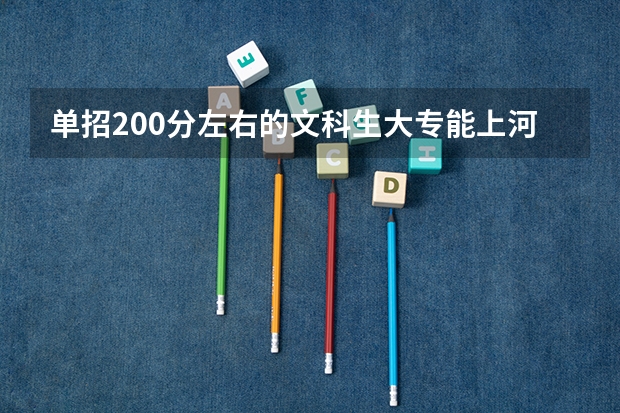 单招200分左右的文科生大专能上河南的哪个学校