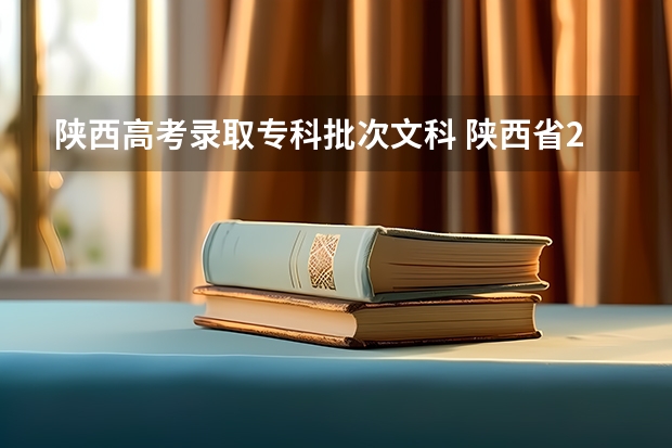 陕西高考录取专科批次文科 陕西省23年高考分录取分数线