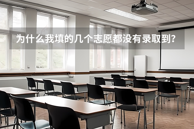 为什么我填的几个志愿都没有录取到？是不是分数低了