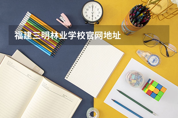 福建三明林业学校官网地址