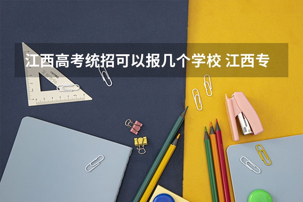 江西高考统招可以报几个学校 江西专科提前批填报时间
