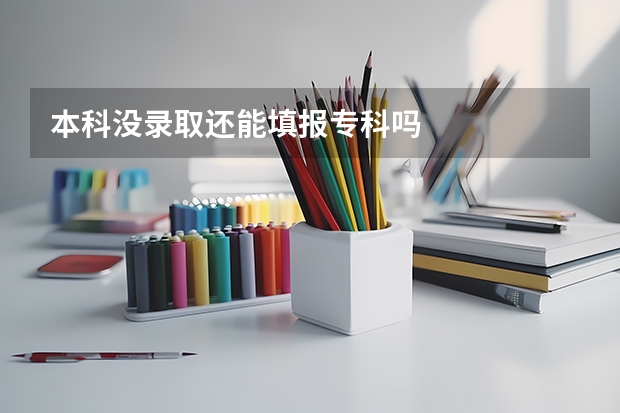 本科没录取还能填报专科吗