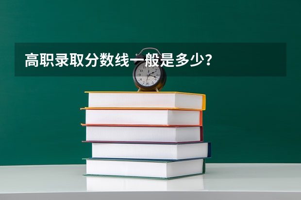 高职录取分数线一般是多少？