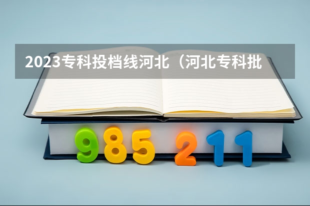2023专科投档线河北（河北专科批投档情况公布）