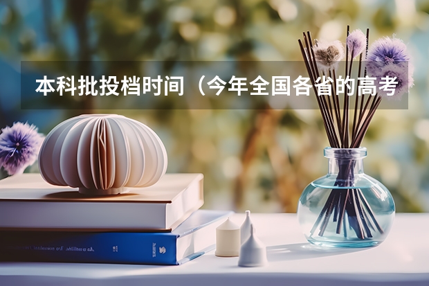 本科批投档时间（今年全国各省的高考志愿填报时间是几号？）