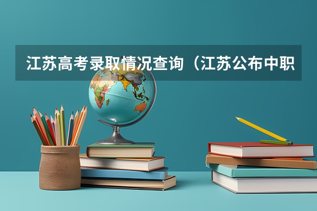 江苏高考录取情况查询(江苏公布中职职教高考成绩、本科和专科第一批次录取最低控制分数线)