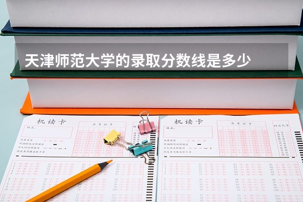 天津师范大学的录取分数线是多少