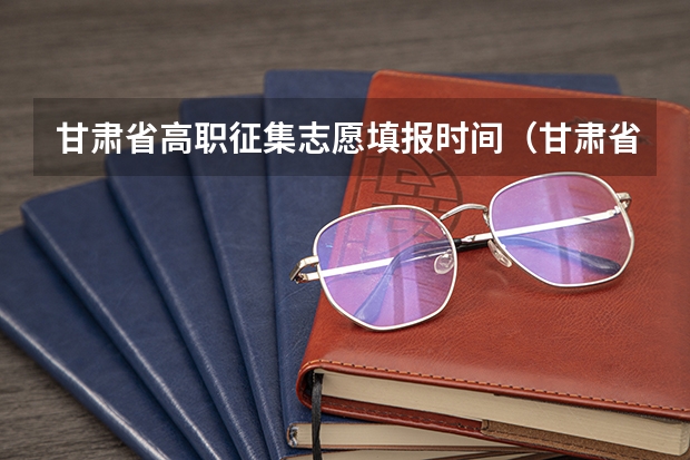 甘肃省高职征集志愿填报时间（甘肃省志愿填报时间）