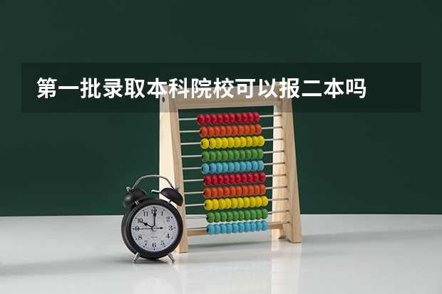 第一批录取本科院校可以报二本吗