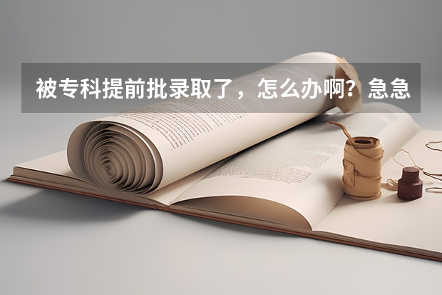 被专科提前批录取了，怎么办啊？急急急！