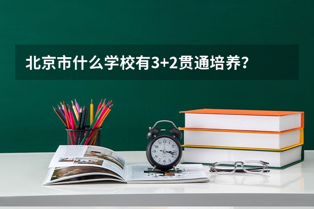 北京市什么学校有3+2贯通培养？
