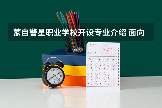 蒙自警星职业学校开设专业介绍 面向哪些职业就业