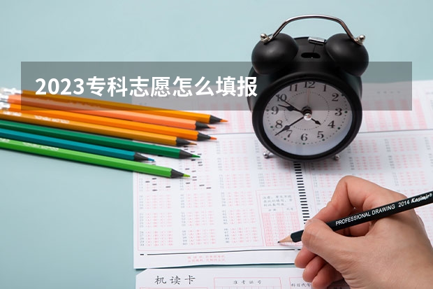 2023专科志愿怎么填报