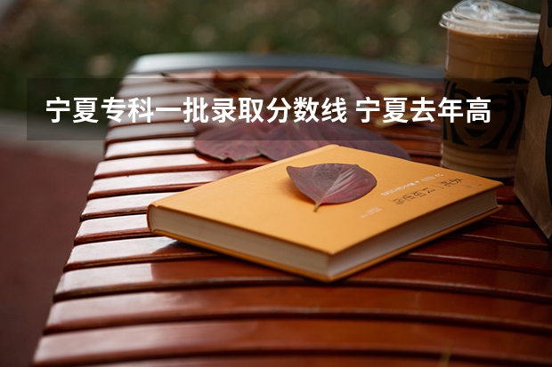 宁夏专科一批录取分数线 宁夏去年高考分数线