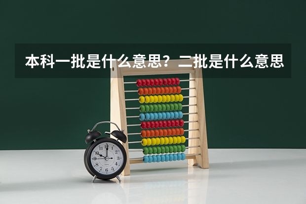 本科一批是什么意思？二批是什么意思？