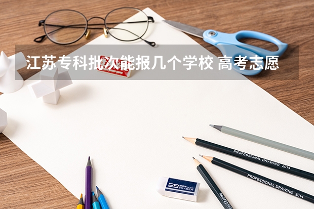 江苏专科批次能报几个学校 高考志愿最多可以填几个？