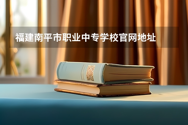 福建南平市职业中专学校官网地址