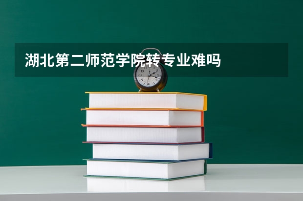 湖北第二师范学院转专业难吗