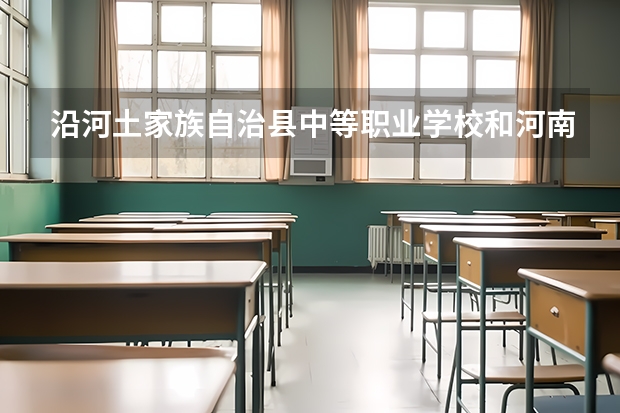 沿河土家族自治县中等职业学校和河南推拿职业学院中专部哪个好 对比
