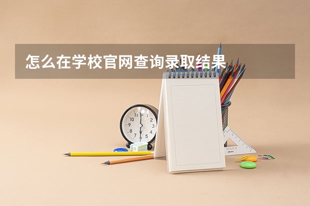 怎么在学校官网查询录取结果