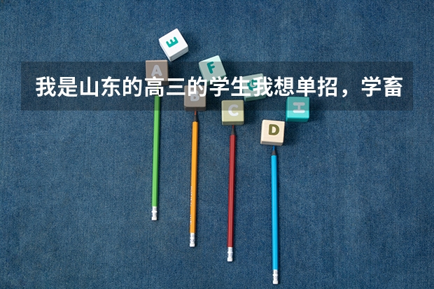 我是山东的高三的学生我想单招，学畜牧兽医，它的发展空间怎么样？单招需要注意些什么？