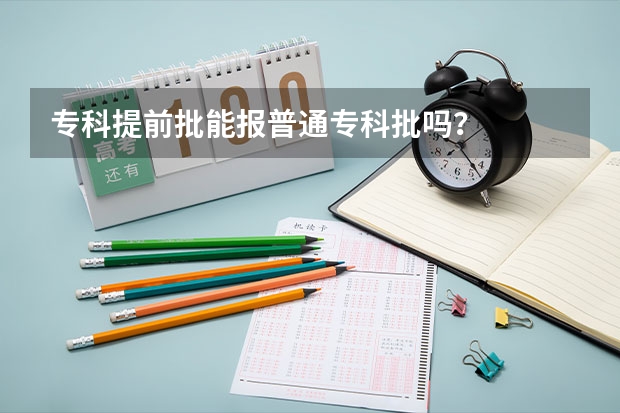 专科提前批能报普通专科批吗？