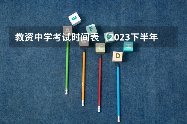教资中学考试时间表（2023下半年教资考试时间安排）
