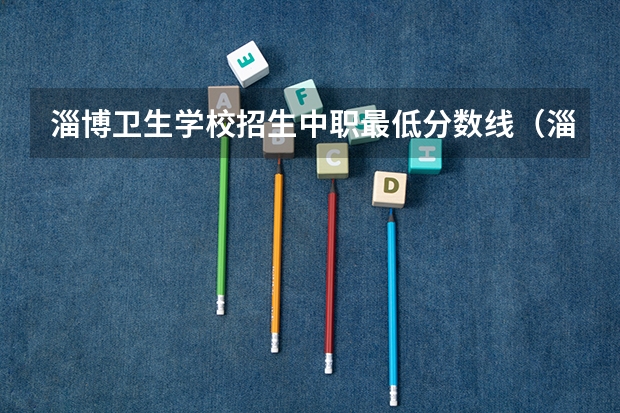 淄博卫生学校招生中职最低分数线(淄博中职学校神州学校在哪)