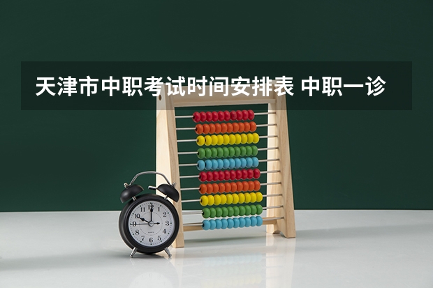 天津市中职考试时间安排表 中职一诊考试时间