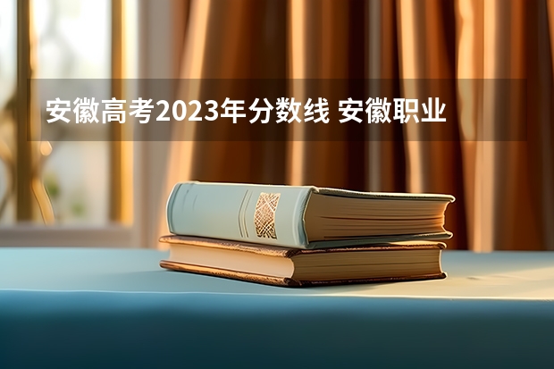 安徽高考2023年分数线 安徽职业学院录取线