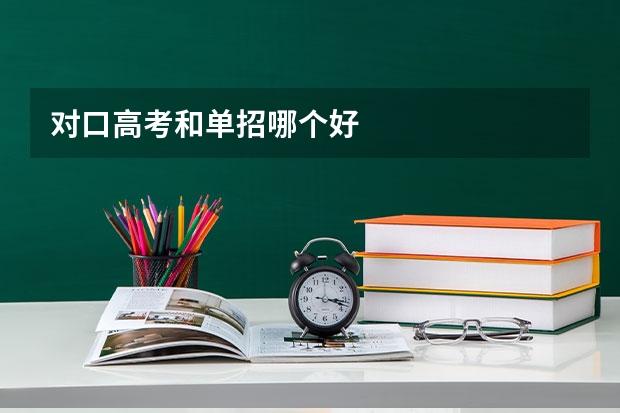 对口高考和单招哪个好